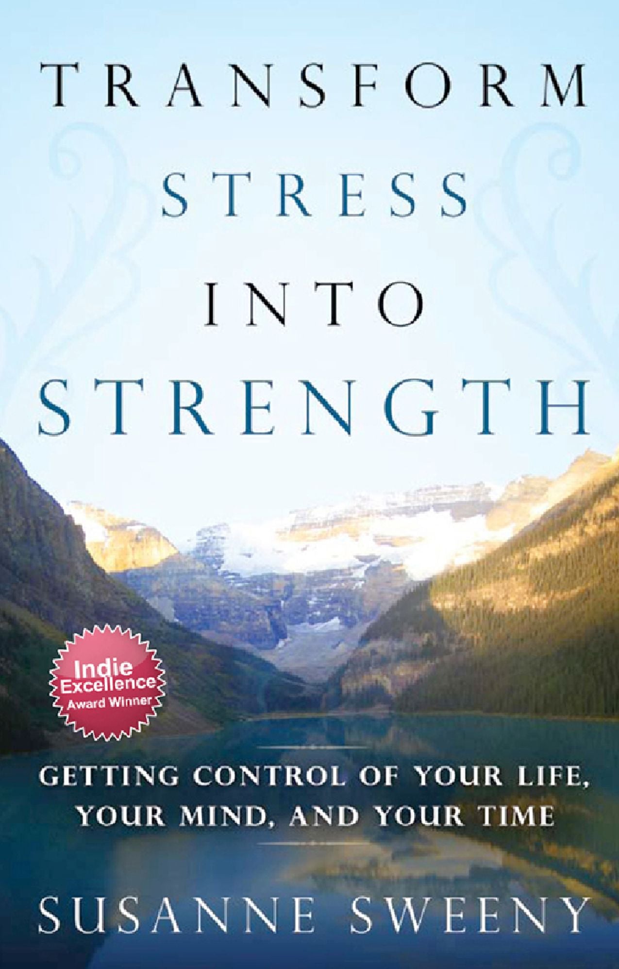 Transform Stress Into Strength: Getting Control of Your Life, Your Mind, and Your Time