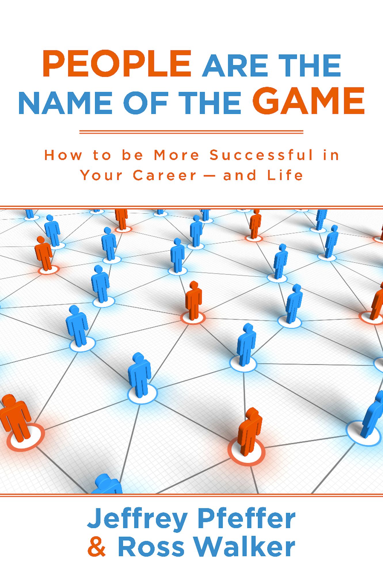 People are the Name of the Game: How to be More Successful in Your Career--and Life