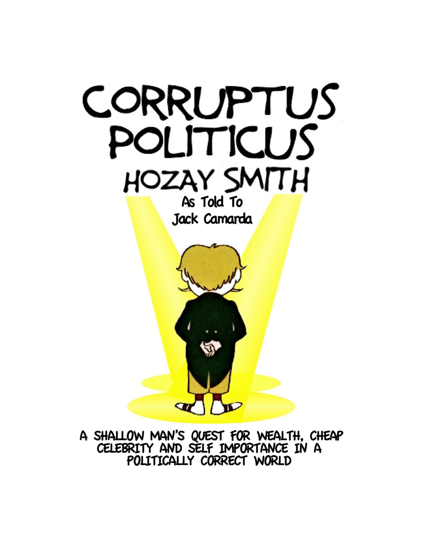 Corruptus Politicus: A Shallow Man's Quest For Wealth & Self Importance In A PC World.