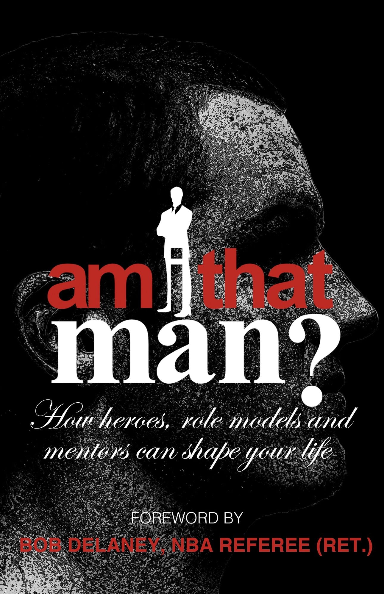 Am I That Man?: How Heroes, Role Models And Mentors Can Shape Your Life