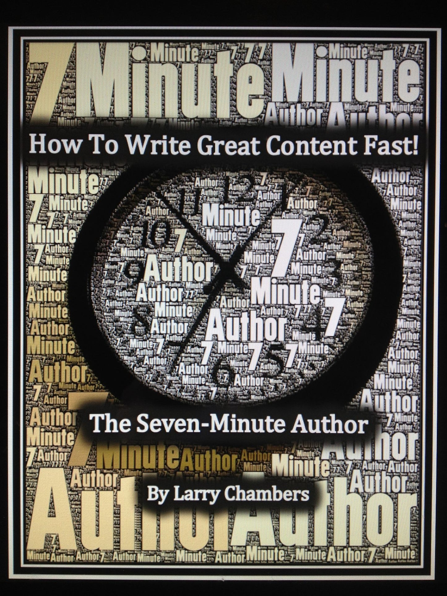 How To Write Great Content Fast!: The Seven-Minute Author