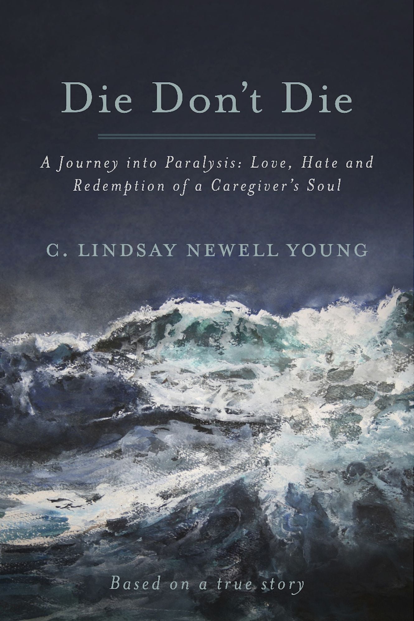 Die Don't Die: A Journey into Paralysis: Love, Hate and Redemption of a Caregiver's Soul