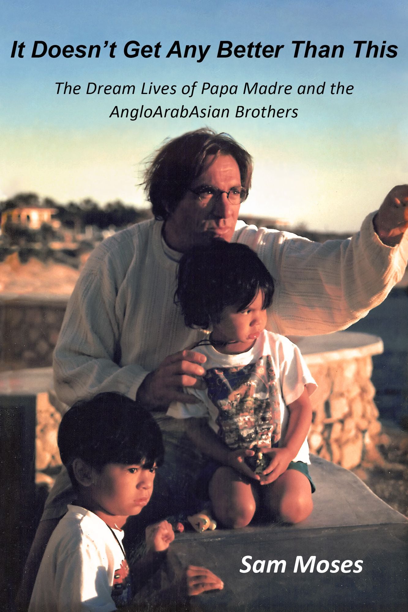 It Doesn't Get Any Better Than This: The Dream Lives of Papa Madre and the AngloArabAsian Brothers