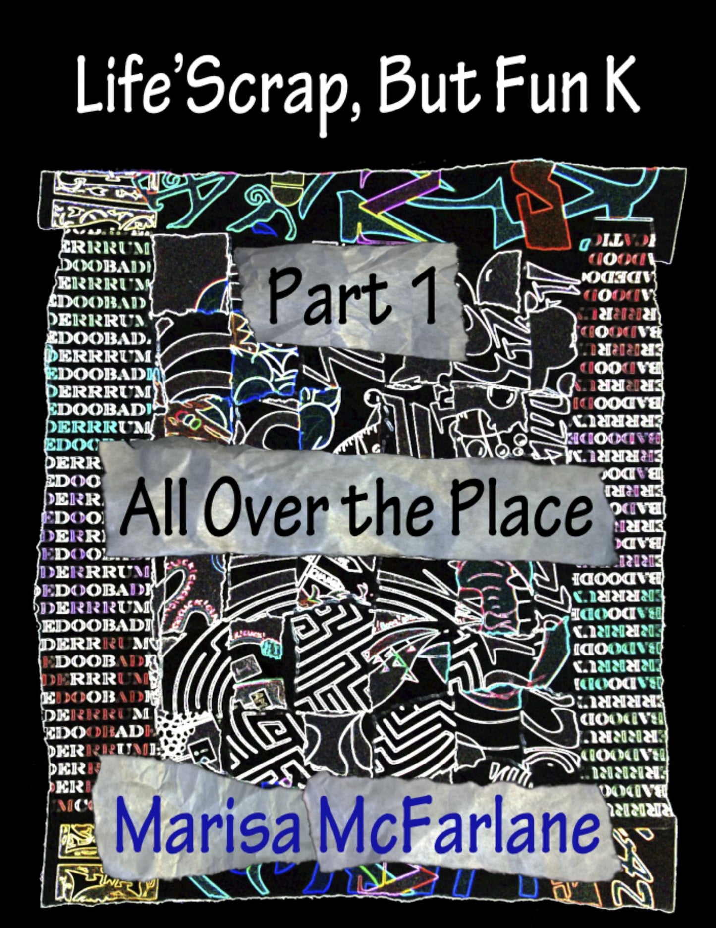 Life'Scrap, But Fun K: Part 1 - All Over the Place
