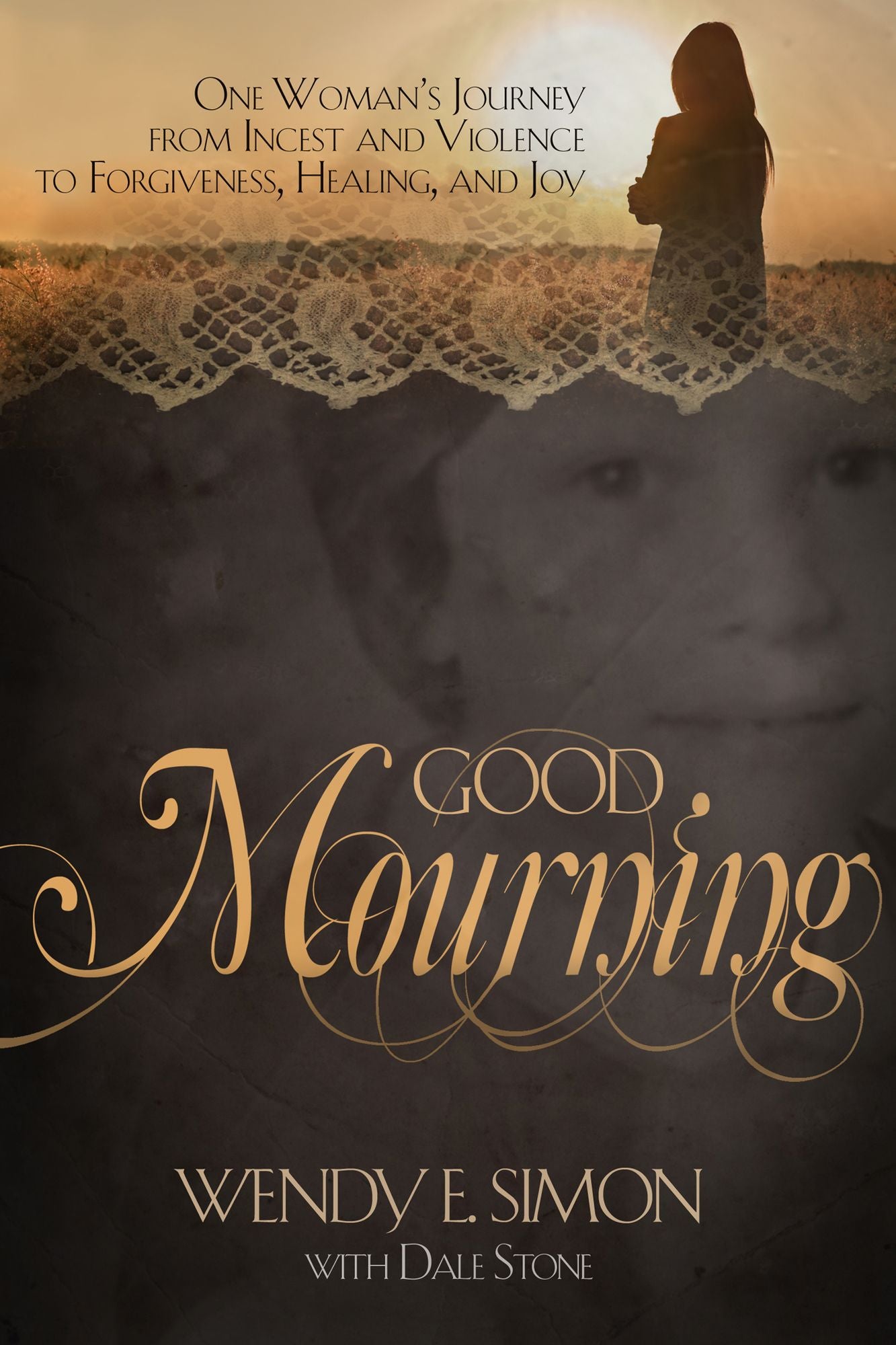 Good Mourning: One Woman's Journey from Incest & Violence to Forgiveness, Healing & Joy