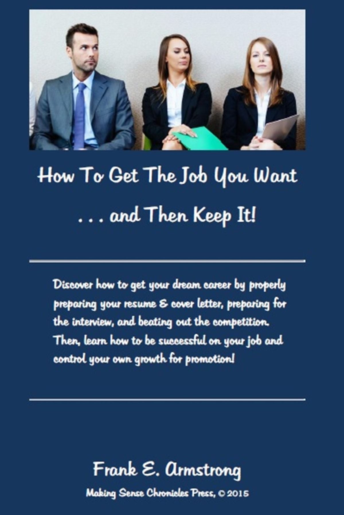 How To Get The Job You Want and Then Keep It!: Making Sense Chronicles