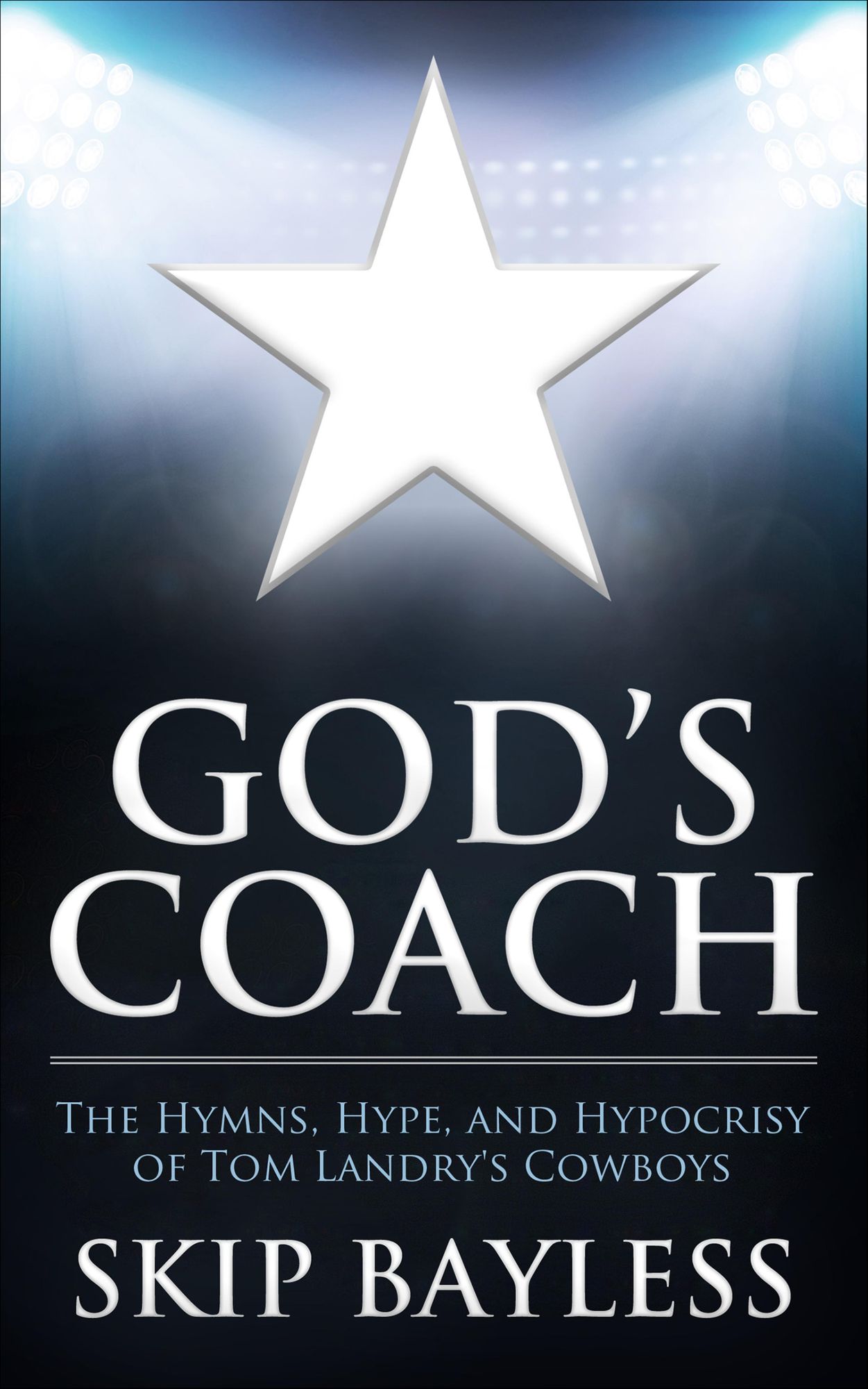 God's Coach: The Hymns, Hype, and Hypocrisy of Tom Landry's Cowboys