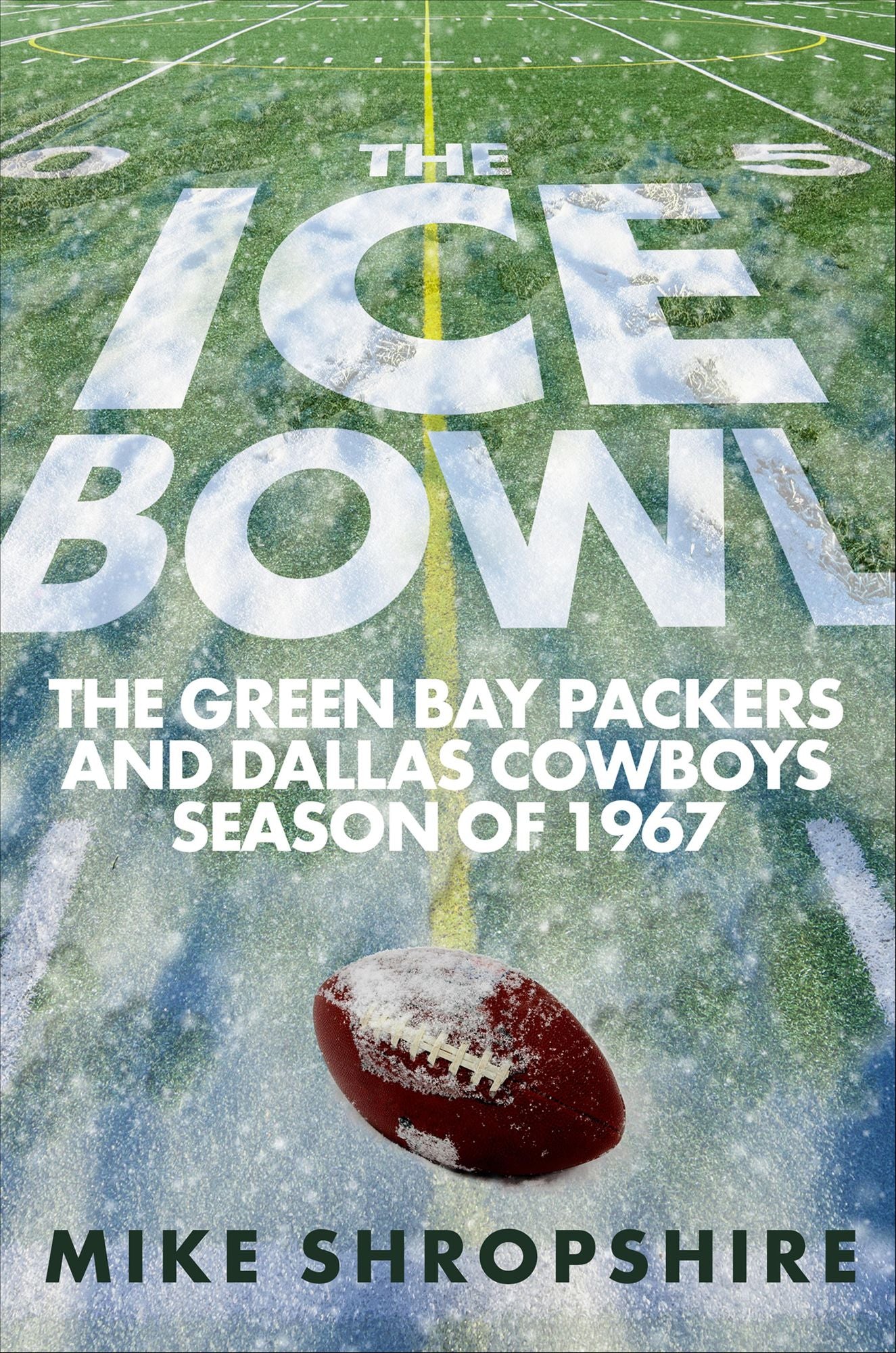 The Ice Bowl: The Green Bay Packers and Dallas Cowboys Season of 1967