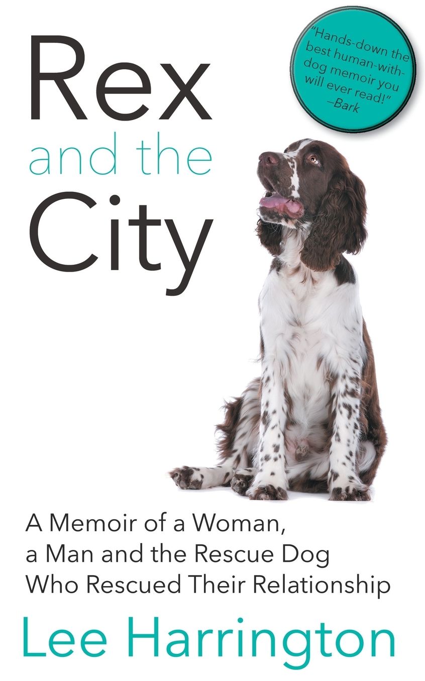 Rex and the City: A Memoir of a Woman, a Man and the Rescue Dog Who Rescued Their Relationship