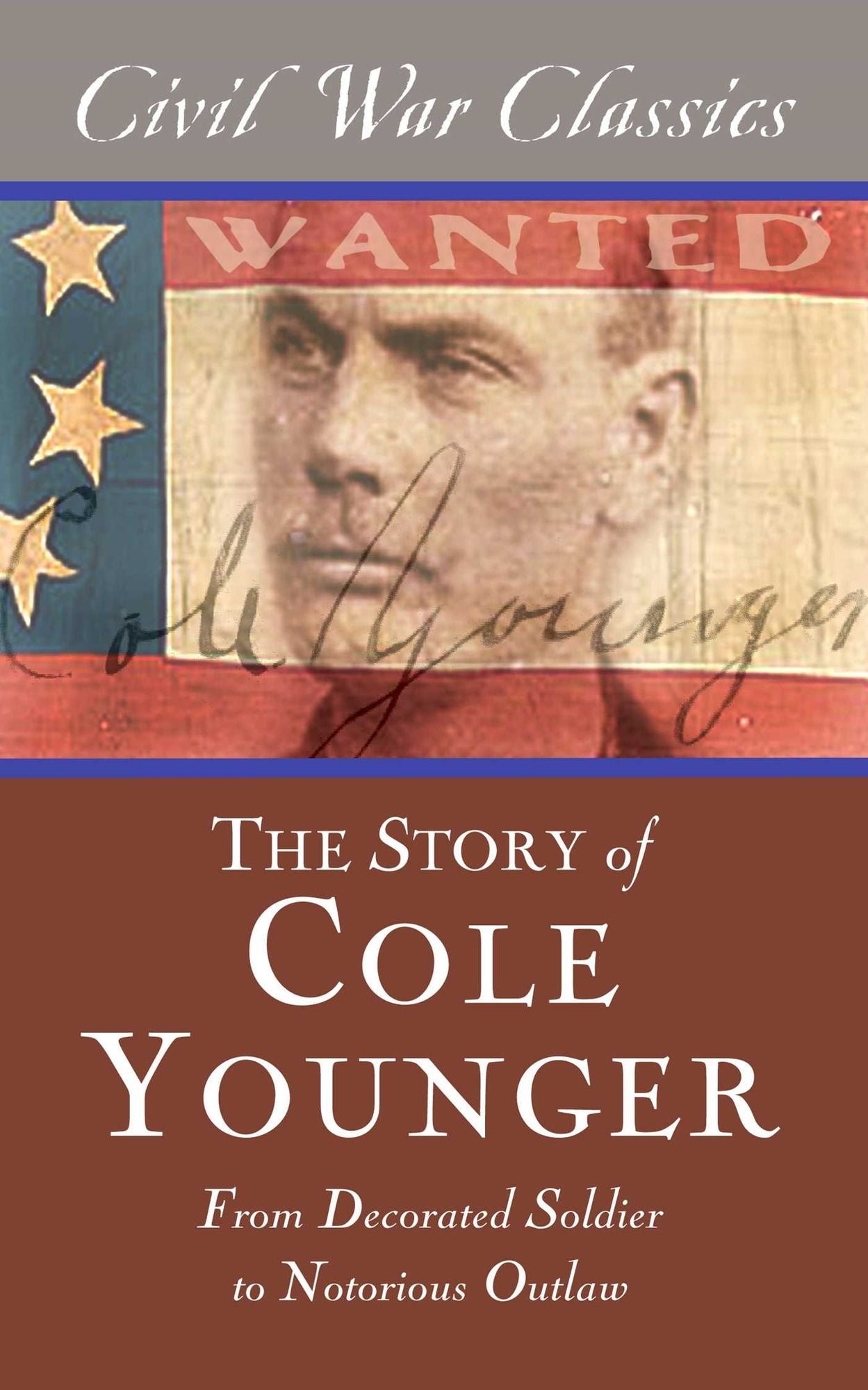 The Story of Cole Younger: From Decorated Soldier to Notorious Outlaw (Civil War Classics)