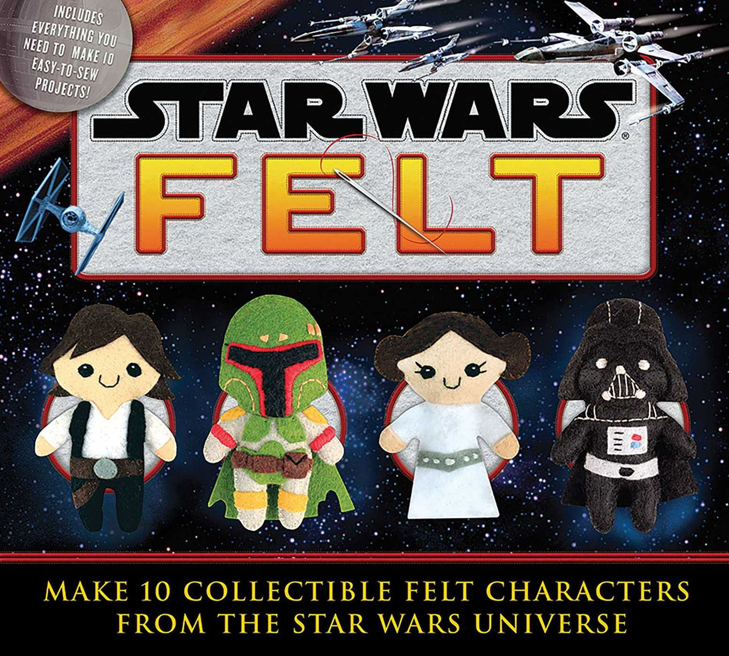 Star Wars Felt : Includes Multiple Colors of Felt, Stuffing, a Needle, Embroidery Floss, and Die-cut Templates