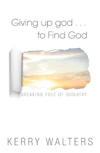 Giving Up god to Find God: Breaking Free from Idolatry