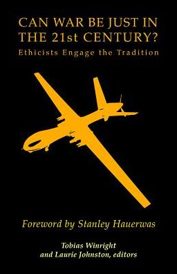 Can War Be Just in the 21st Century?: Ethicists Engage the Tradition