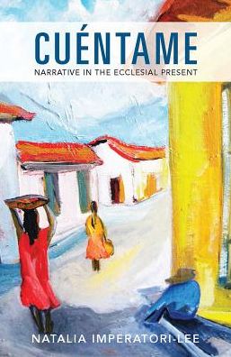 Cuéntame: Narrative in the Ecclesial Present