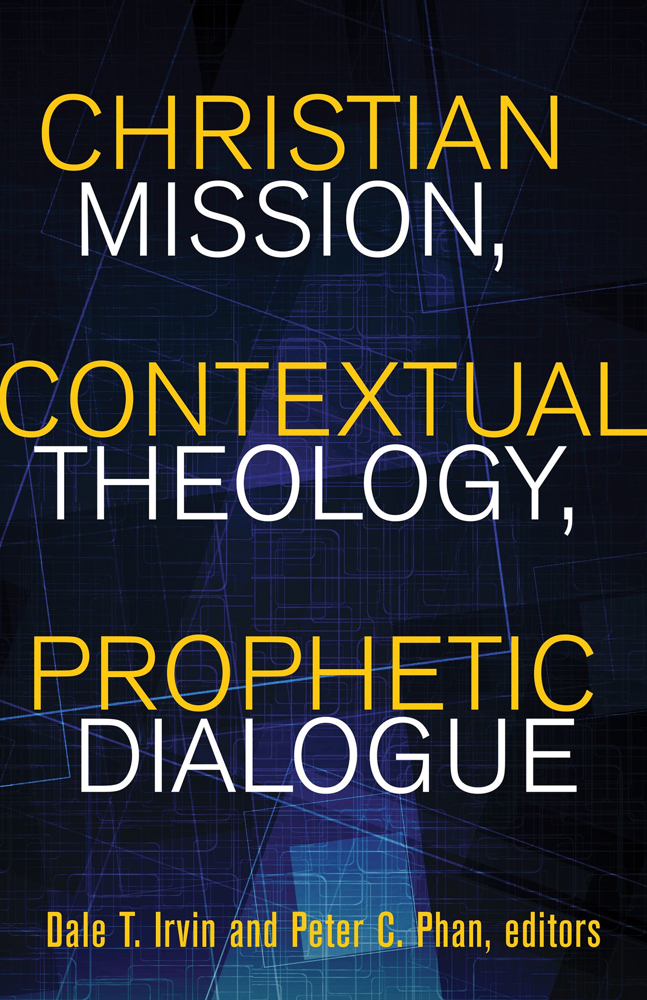 Christian Mission, Contextual Theology, Prophetic Dialogue : Essays in Honor of Stephen B. Bevans, SVD