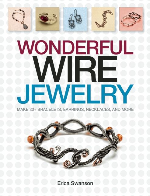 Wonderful Wire Jewelry: Make 30+ Bracelets, Earrings, Necklaces, and More