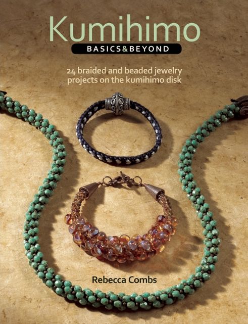 Kumihimo Basics and Beyond: 24 Braided and Beaded Jewelry Projects on the Kumihimo Disk