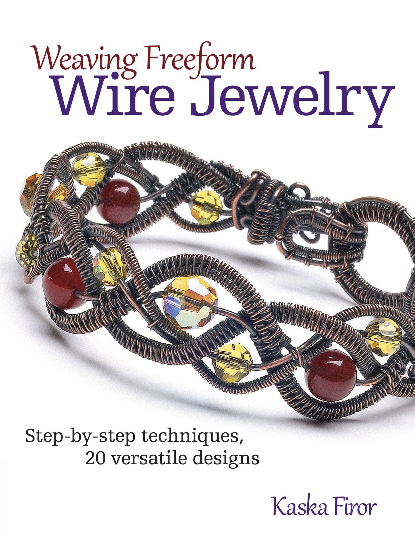 Weaving Freeform Wire Jewelry: Step-by-Step Techniques, 20 Versatile Designs