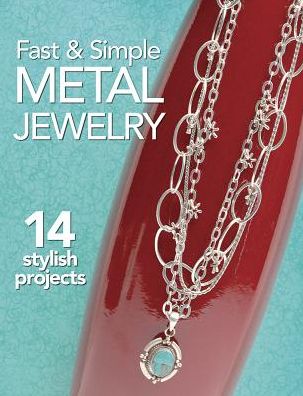 Fast & Simple Metal Jewelry : 14 Stylish Projects