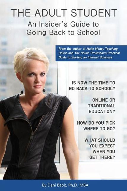 The Adult Student: An Insider's Guide to Going Back to School