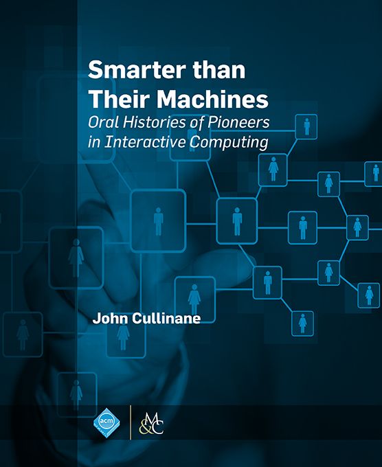 Smarter Than Their Machines: Oral Histories of Pioneers in Interactive Computing