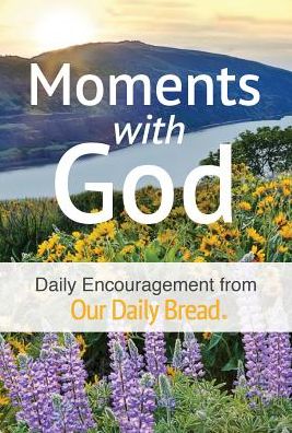 Moments with God: Daily Encouragement from Our Daily Bread
