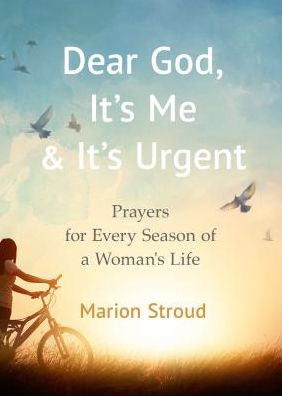 Dear God, It's Me and It's Urgent: Prayers for Every Season of a Woman's Life