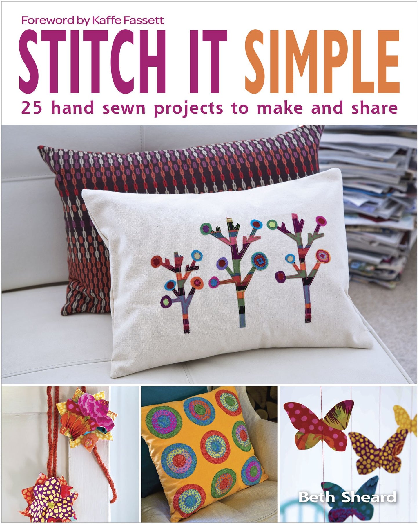 Stitch It Simple: 25 Hand-Sewn Projects To Make and Share
