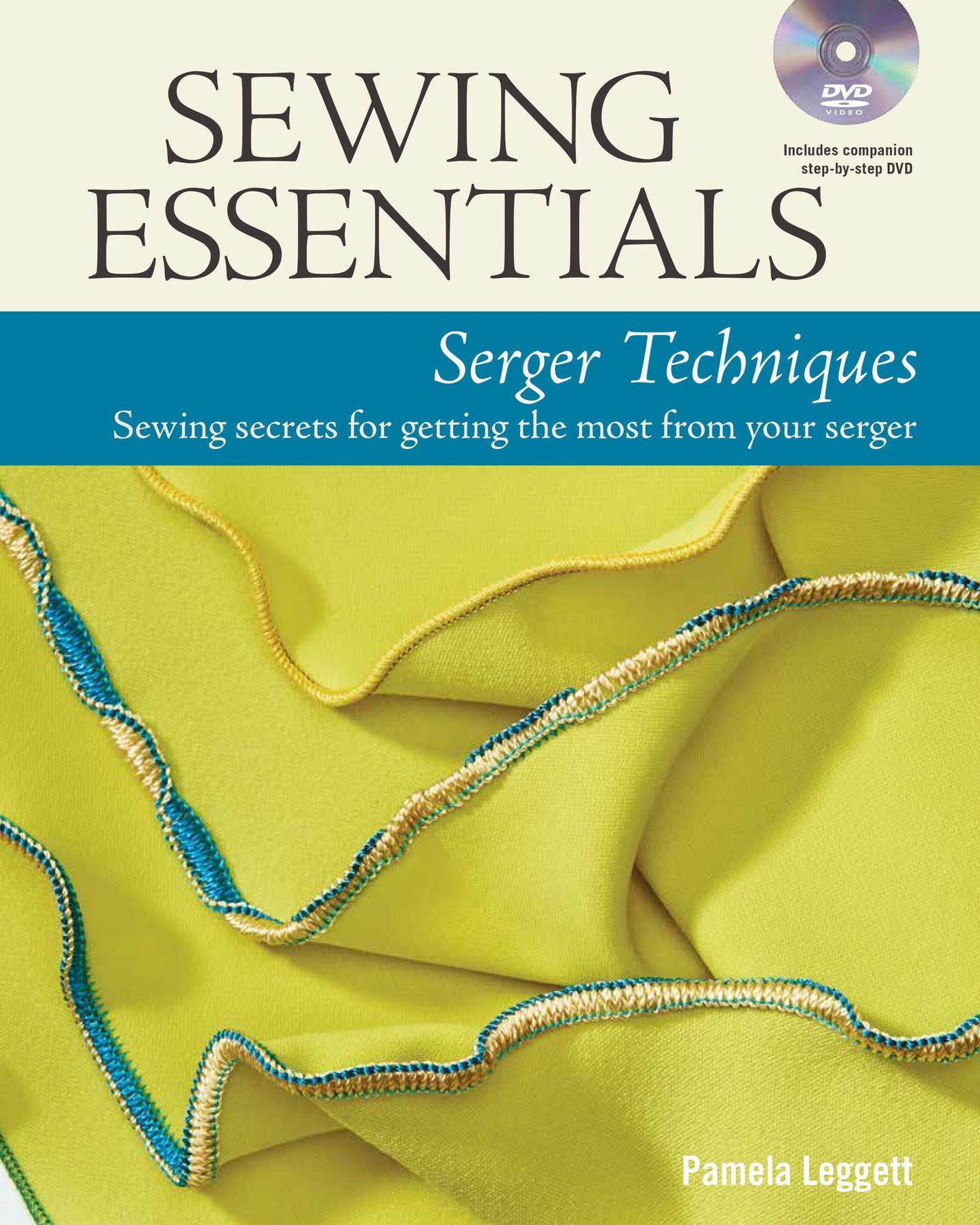 Sewing Essentials Serger Techniques: sewing secrets for getting the most from your serger