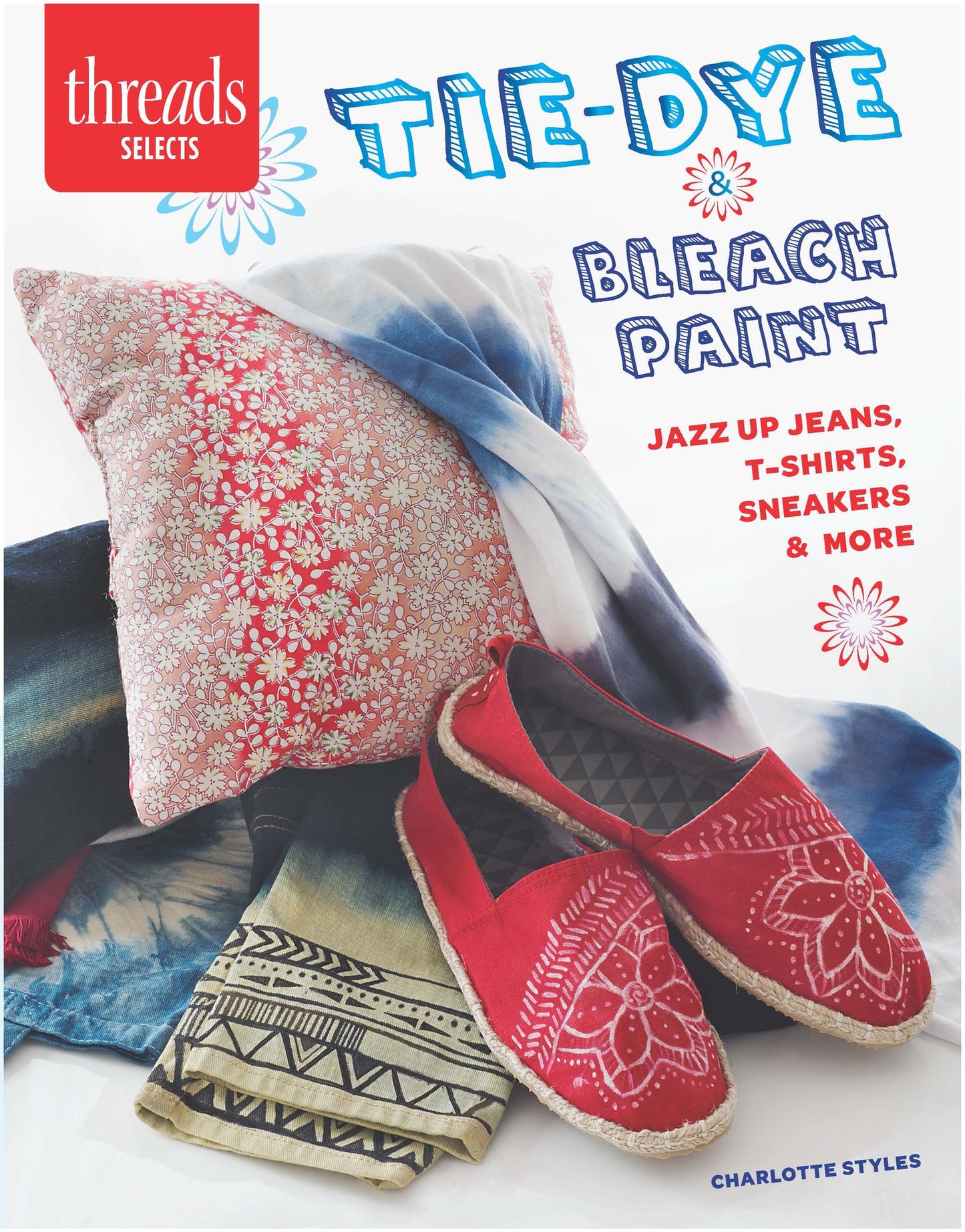 Tie-Dye & Bleach Paint: Jazz Up Jeans, T-Shirts, Sneakers & More