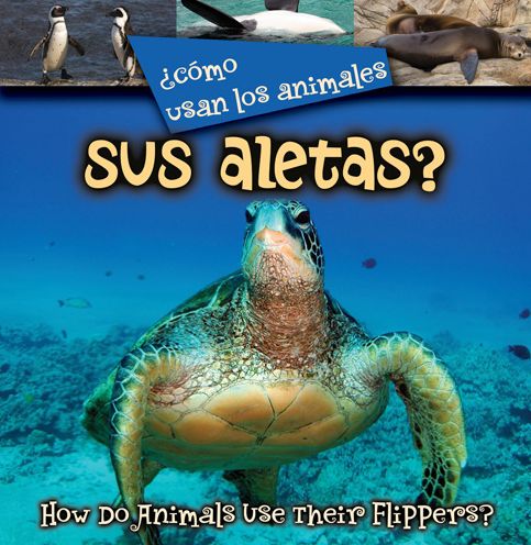 ï¿½cï¿½mo Usan Los Animales Sus Aletas?: How Do Animals Use Their Flippers?