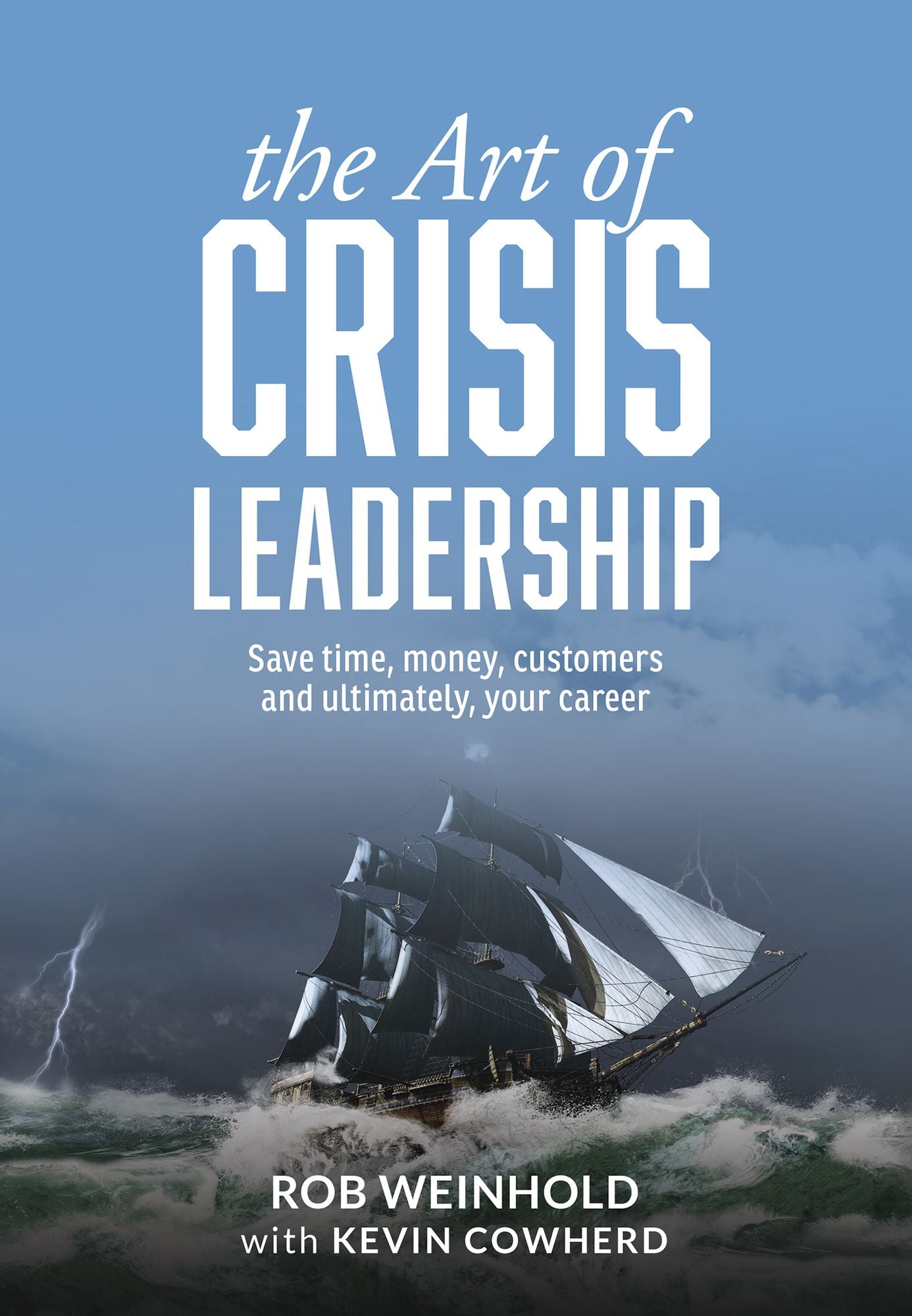 The Art of Crisis Leadership: Save Time, Money, Customers and Ultimately, Your Career