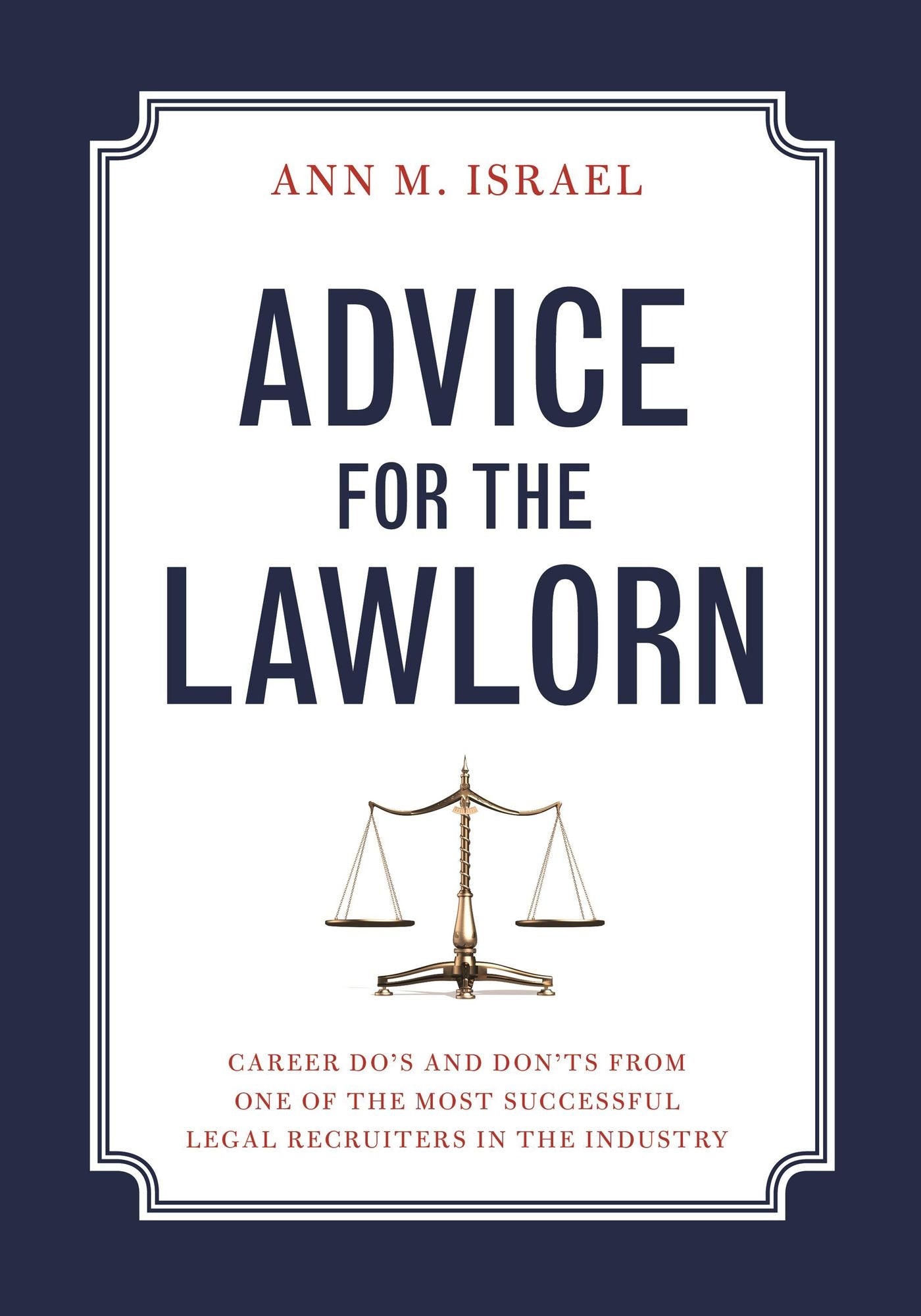 Advice for the Lawlorn: Career Do's and Don'ts From One of the Most Successful Legal Recruiters in the Industry