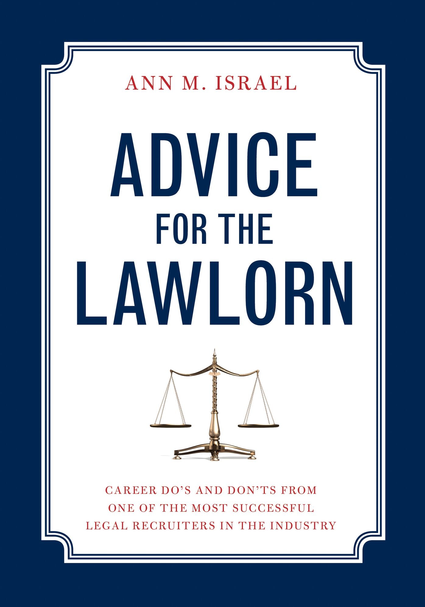 Advice for the Lawlorn: Career Do's and Don'ts From One of the Most Successful Legal Recruiters in the Industry