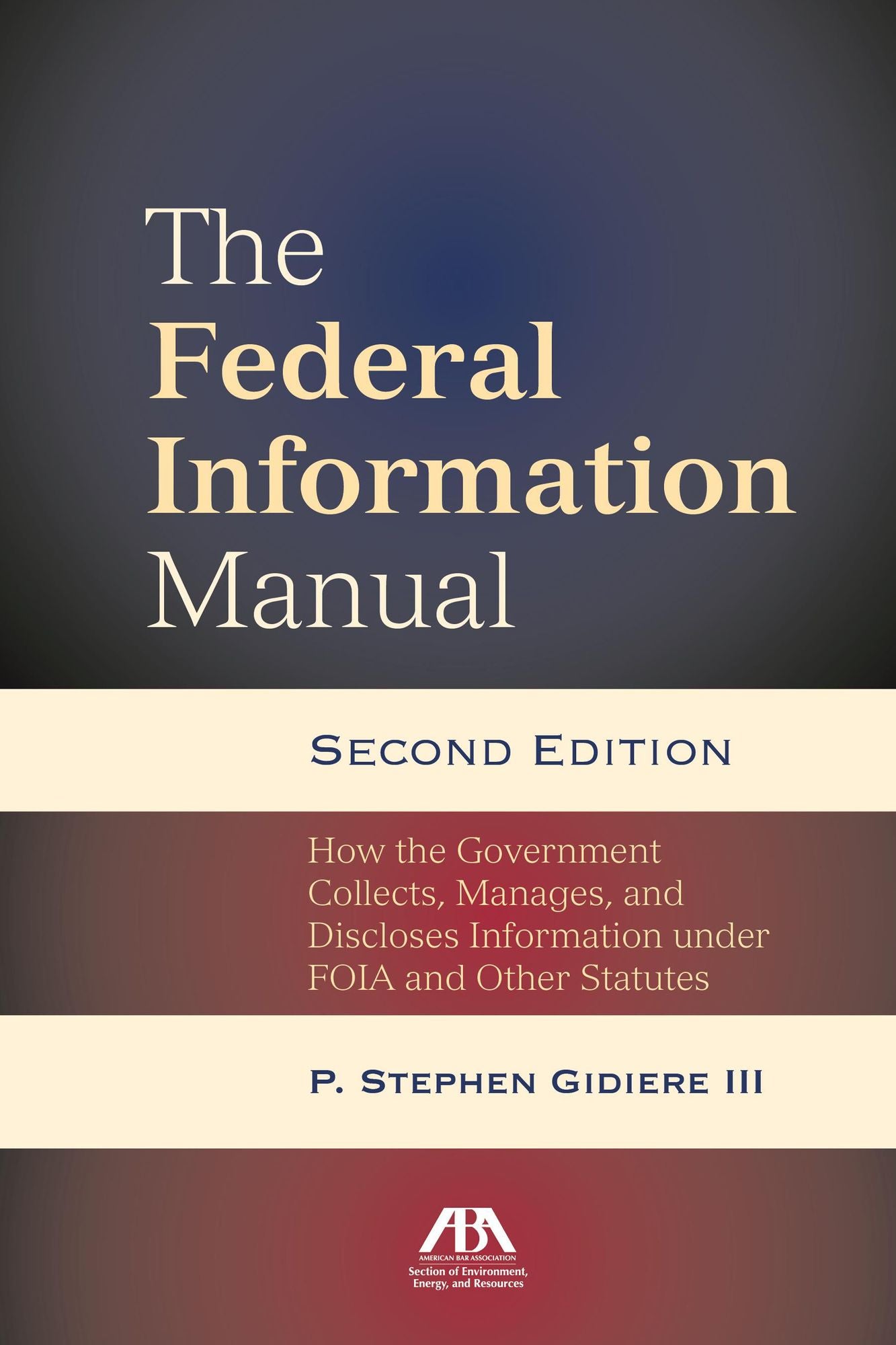 The Federal Information Manual: How the Government Collects, Manages, and Discloses Information under FOIA and Other Statutes