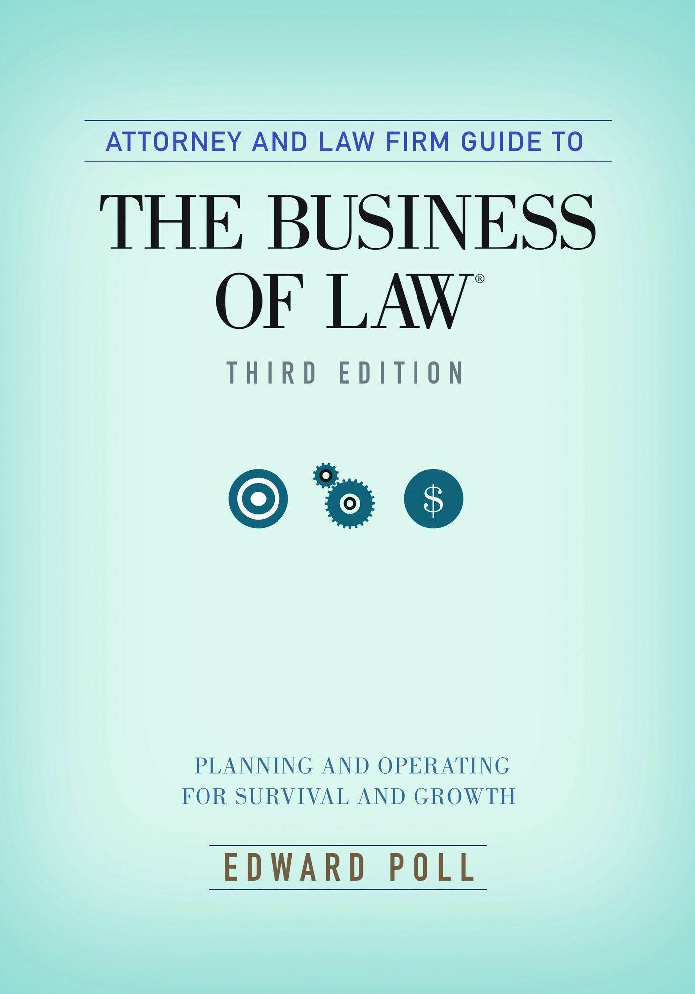 Attorney and Law Firm Guide to the Business of Law: Planning and Operating for Survival and Growth
