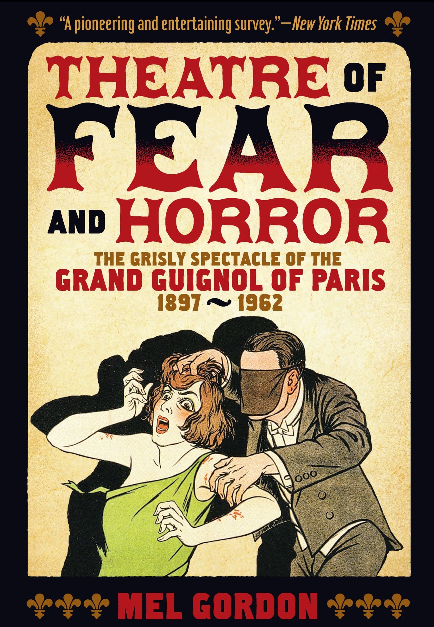 Theatre of Fear & Horror: Expanded Edition: The Grisly Spectacle of the Grand Guignol of Paris, 1897-1962