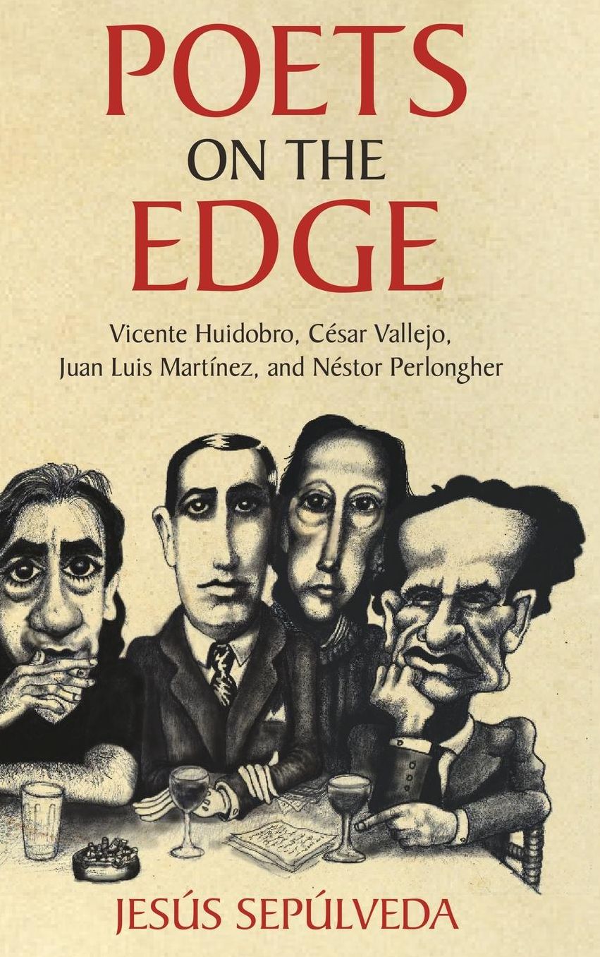 Poets on the Edge: Vicente Huidobro, Cesar Vallejo, Juan Luis Martinez, and Nestor Perlongher