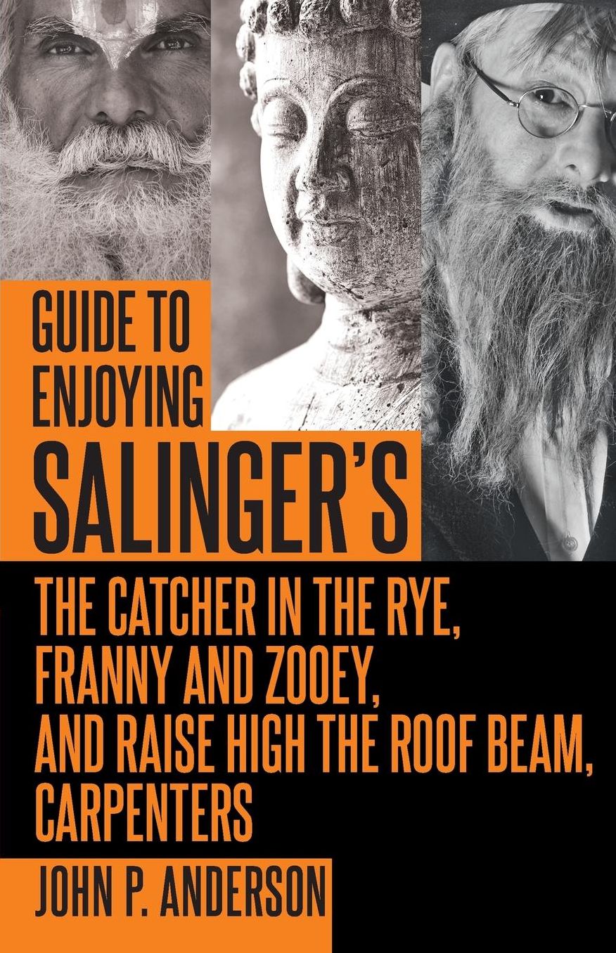 Guide to Enjoying Salinger's The Catcher in the Rye, Franny and Zooey and Raise High the Roof Beam, Carpenters