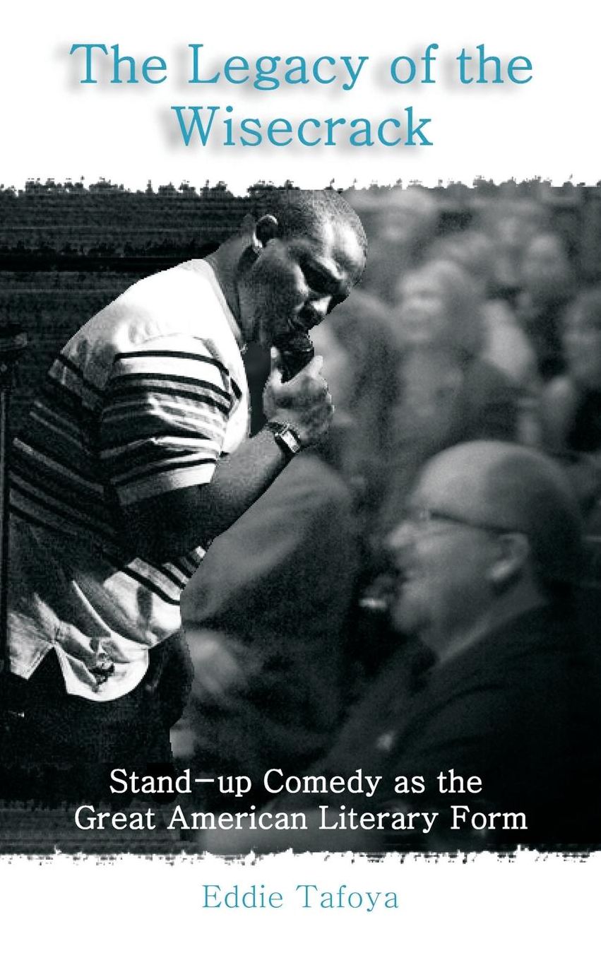 The Legacy of the Wisecrack: Stand-Up Comedy as the Great American Literary Form / Eddie Tafoya