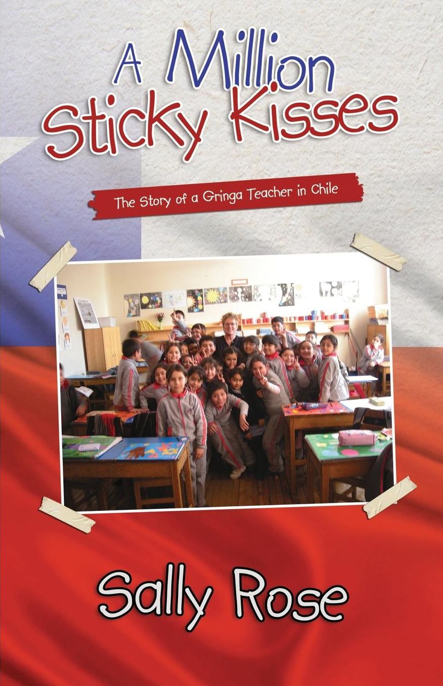 A Million Sticky Kisses: The Story of a Gringa Teacher in Chile