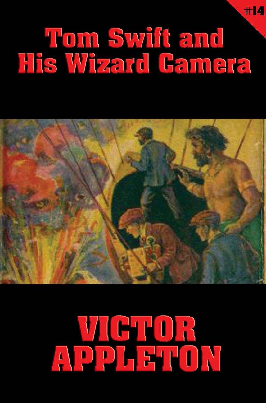 Tom Swift #14: Tom Swift and His Wizard Camera: Thrilling Adventures While Taking Moving Pictures