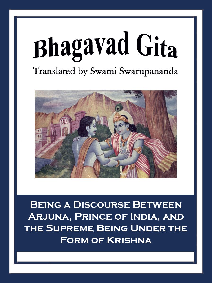 Bhagavad Gita: Being a Discourse Between Arjuna, Prince of India, and the Supreme Being Under the Form of Krishna
