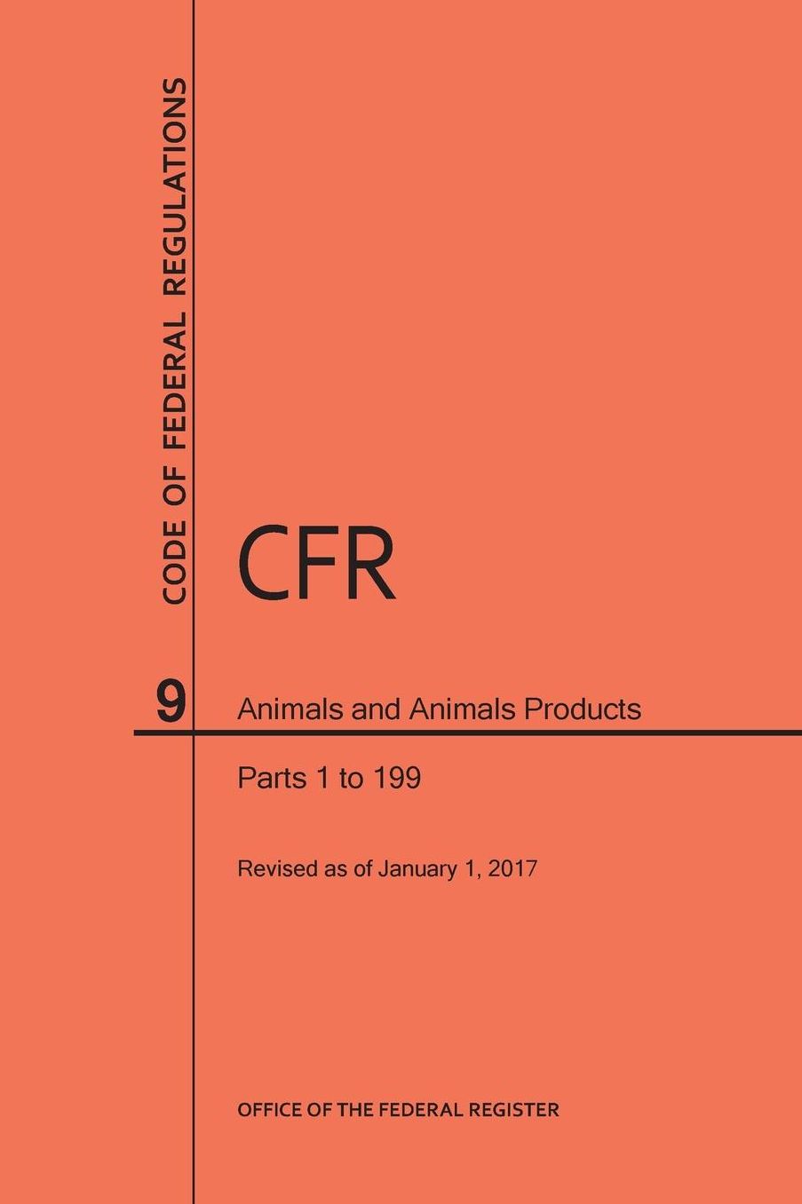 Code of Federal Regulations Title 9, Animals and Animal Products, Parts 1-199, 2017