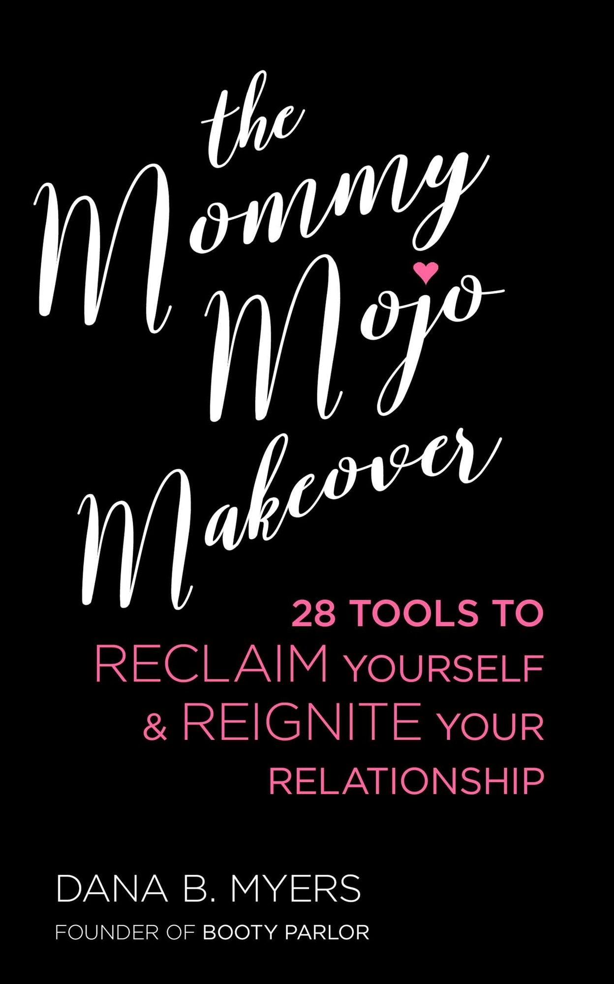 The Mommy Mojo Makeover: 28 Tools to Reclaim Your Sensuality & Reignite Your Relationship
