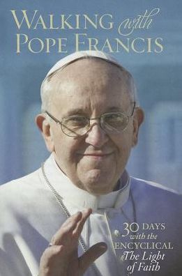 Walking with Pope Francis: 30 Days with the Encyclical The Light of Faith