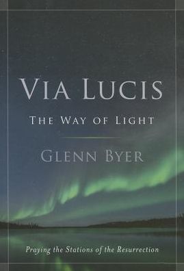 Via Lucis The Way of Light: Praying on the Stations of the Resurrection