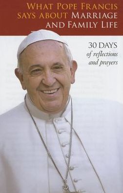What Pope Francis Says About Marriage and Family Life