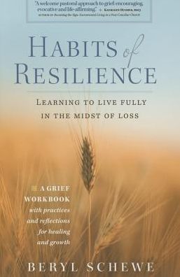 Habits of Resilience: Learing to Live Fully in the Midst of Loss