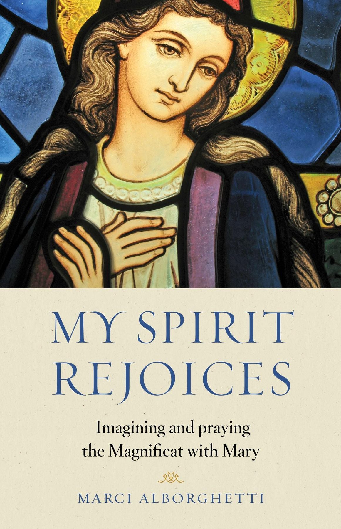 My Spirit Rejoices: Imagining and Praying the Magnificat with Mary